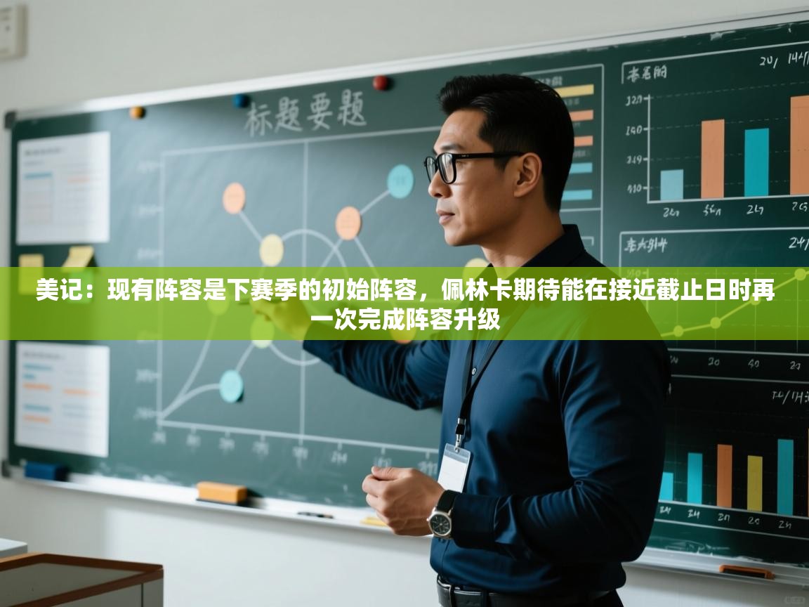 美记：现有阵容是下赛季的初始阵容，佩林卡期待能在接近截止日时再一次完成阵容升级  第2张