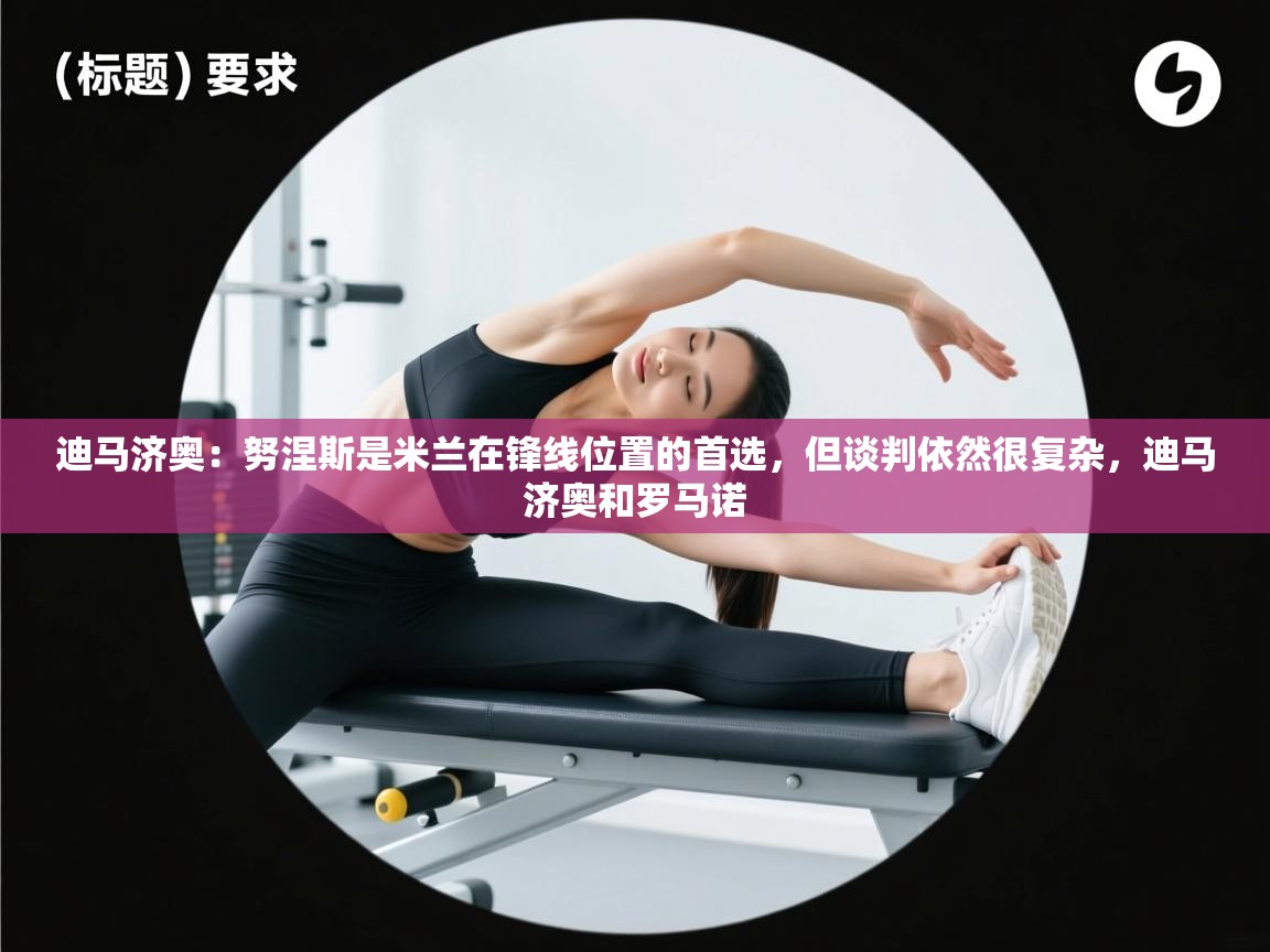 迪马济奥:努涅斯是米兰在锋线位置的首选,但谈判依然很复杂,迪马济奥和罗马诺 第2张