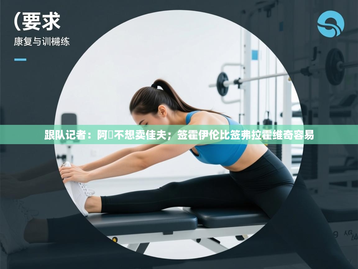 跟队记者：阿囧不想卖佳夫；签霍伊伦比签弗拉霍维奇容易  第2张