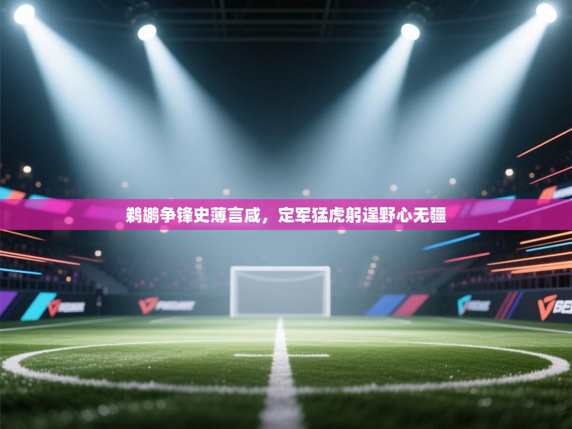 鹈鹕争锋史薄言咸，定军猛虎躬逞野心无疆