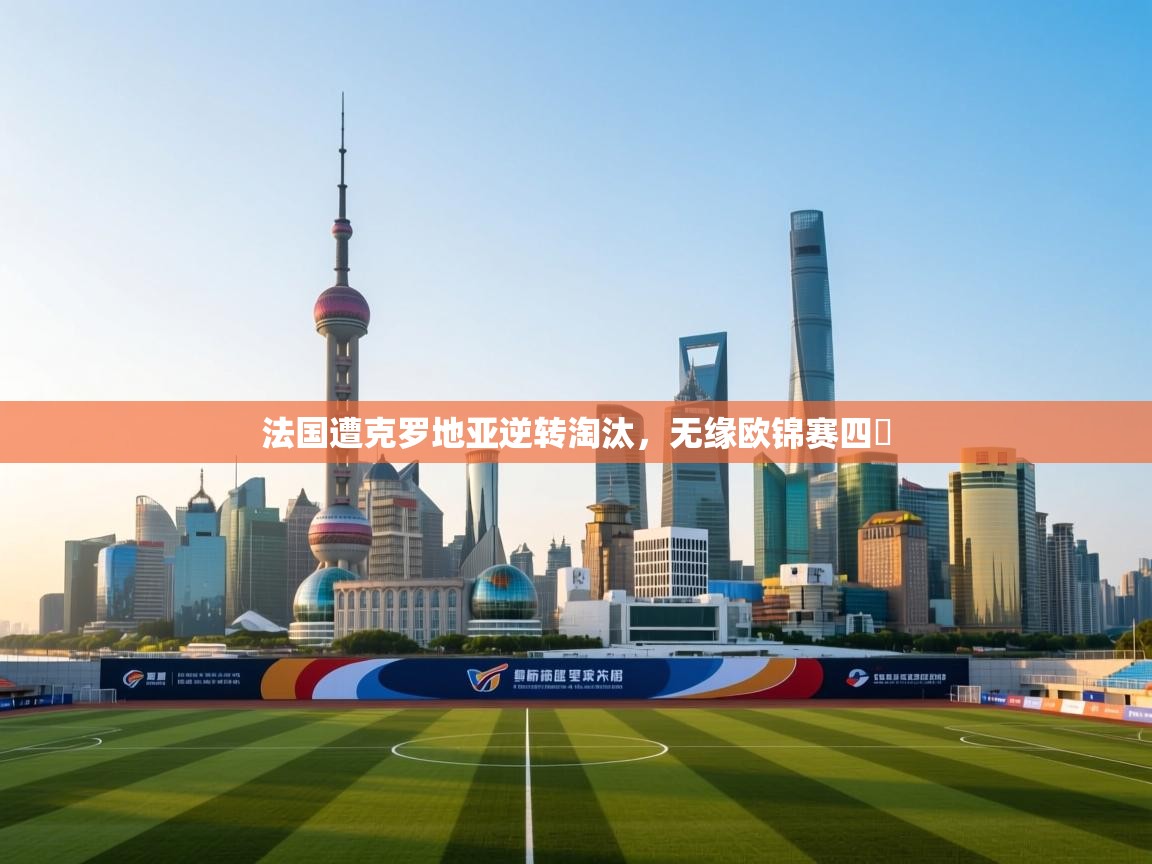 法国遭克罗地亚逆转淘汰,无缘欧锦赛四強 第1张