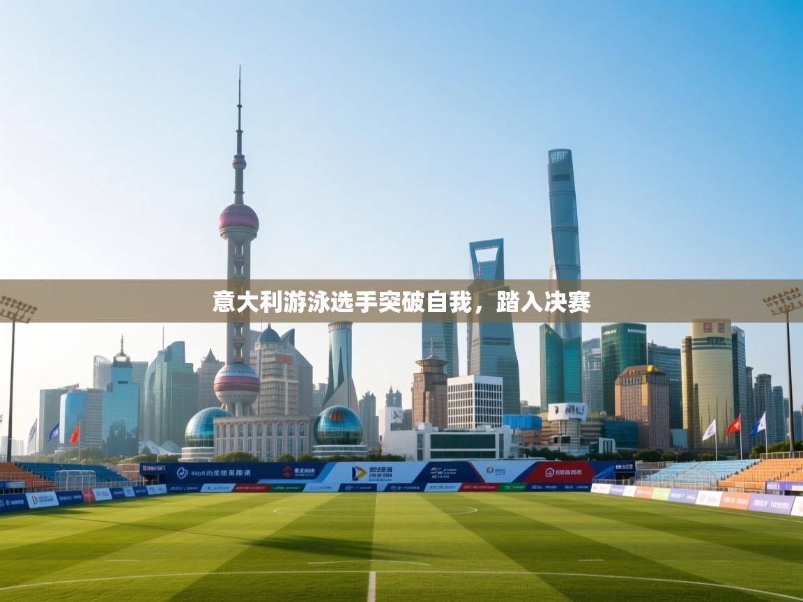 意大利游泳选手突破自我，踏入决赛  第1张